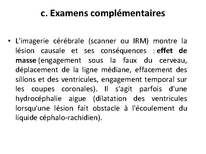 c. Examens complémentaires • L'imagerie cérébrale (scanner ou IRM) montre la lésion causale et