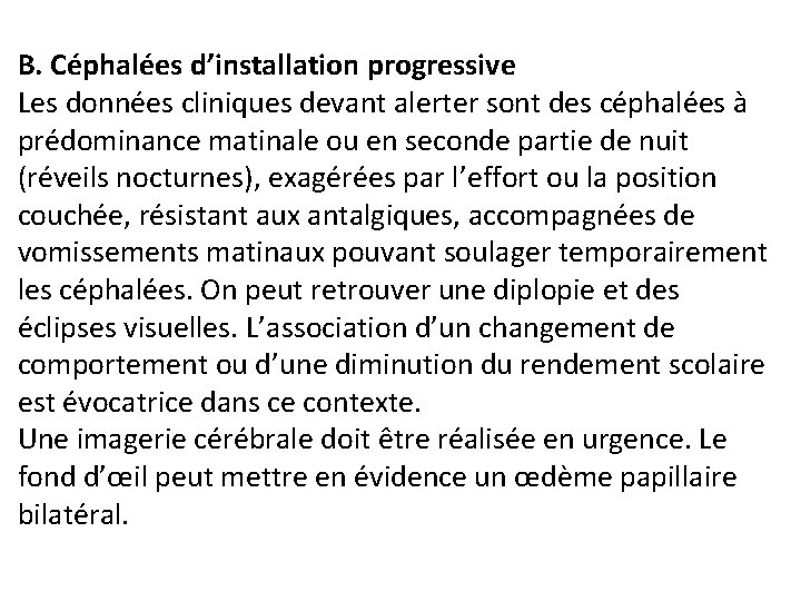 B. Céphalées d’installation progressive Les données cliniques devant alerter sont des céphalées à prédominance