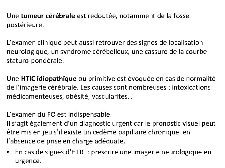 Une tumeur cérébrale est redoutée, notamment de la fosse postérieure. L’examen clinique peut aussi