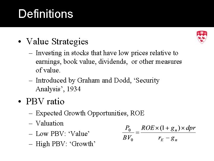 Definitions • Value Strategies – Investing in stocks that have low prices relative to
