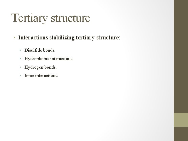 Tertiary structure • Interactions stabilizing tertiary structure: • Disulfide bonds. • Hydrophobic interactions. •