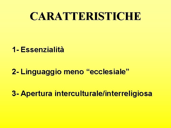 CARATTERISTICHE 1 - Essenzialità 2 - Linguaggio meno “ecclesiale” 3 - Apertura interculturale/interreligiosa 