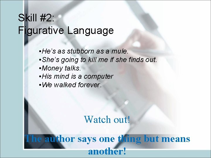 Skill #2: Figurative Language • He’s as stubborn as a mule. • She’s going