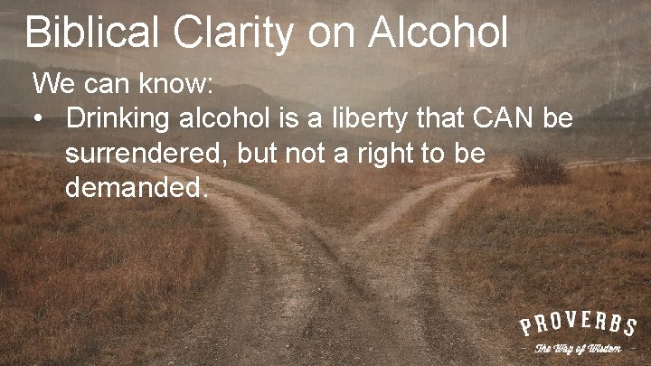 Biblical Clarity on Alcohol We can know: • Drinking alcohol is a liberty that