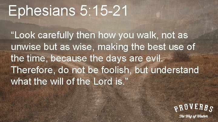 Ephesians 5: 15 -21 “Look carefully then how you walk, not as unwise but
