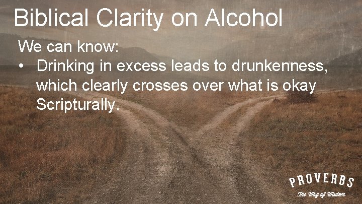 Biblical Clarity on Alcohol We can know: • Drinking in excess leads to drunkenness,