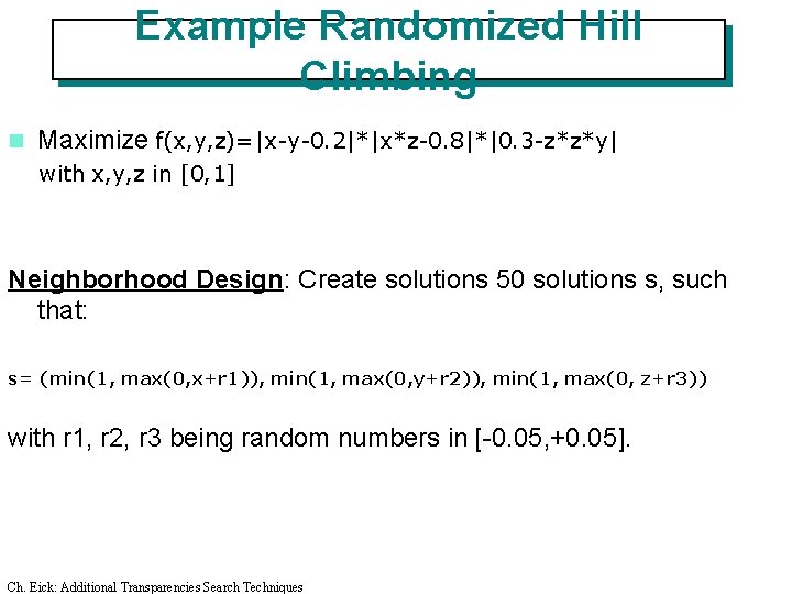 Example Randomized Hill Climbing n Maximize f(x, y, z)=|x-y-0. 2|*|x*z-0. 8|*|0. 3 -z*z*y| with