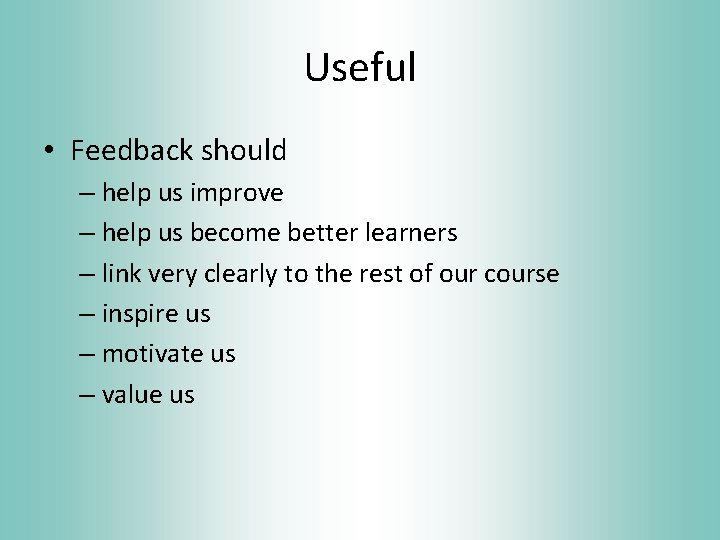 Useful • Feedback should – help us improve – help us become better learners