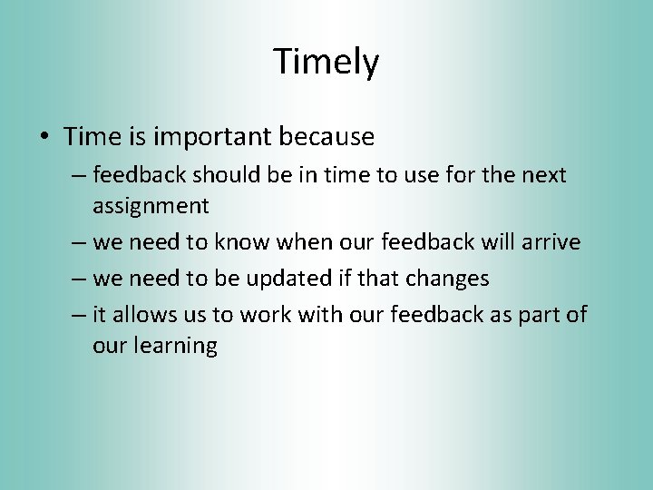 Timely • Time is important because – feedback should be in time to use