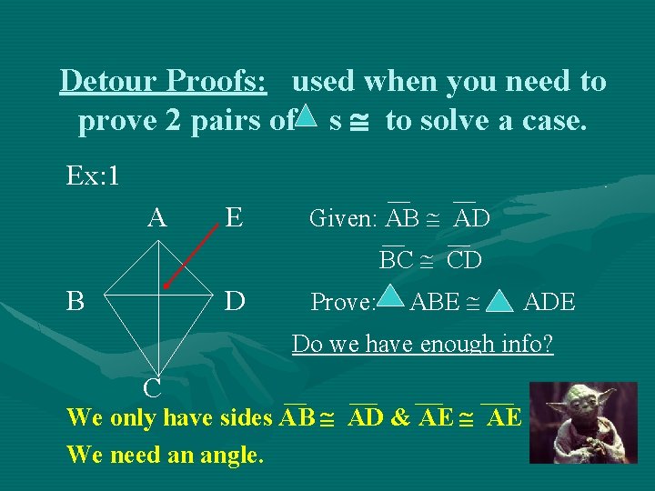 Detour Proofs: used when you need to prove 2 pairs of s to solve