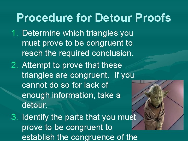 Procedure for Detour Proofs 1. Determine which triangles you must prove to be congruent