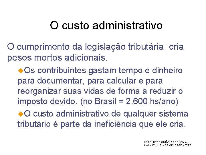O custo administrativo O cumprimento da legislação tributária cria pesos mortos adicionais. u. Os