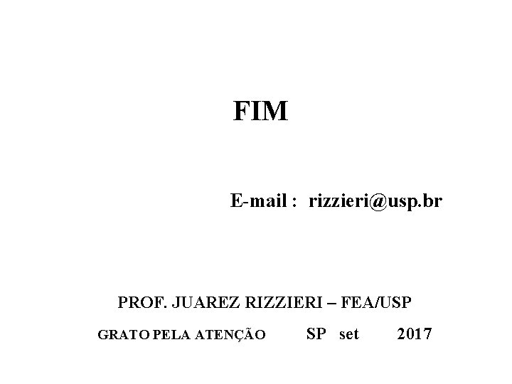 FIM E-mail : rizzieri@usp. br PROF. JUAREZ RIZZIERI – FEA/USP GRATO PELA ATENÇÃO SP