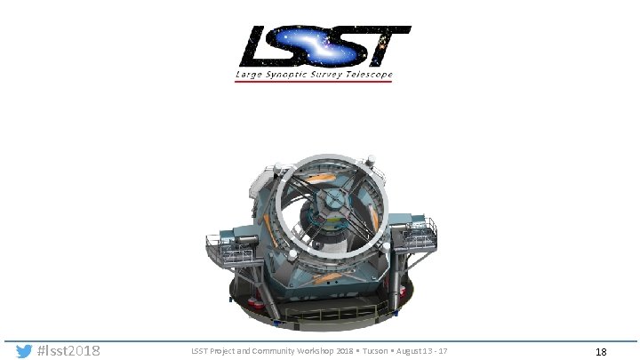 #lsst 2018 LSST Project and Community Workshop 2018 • Tucson • August 13 -