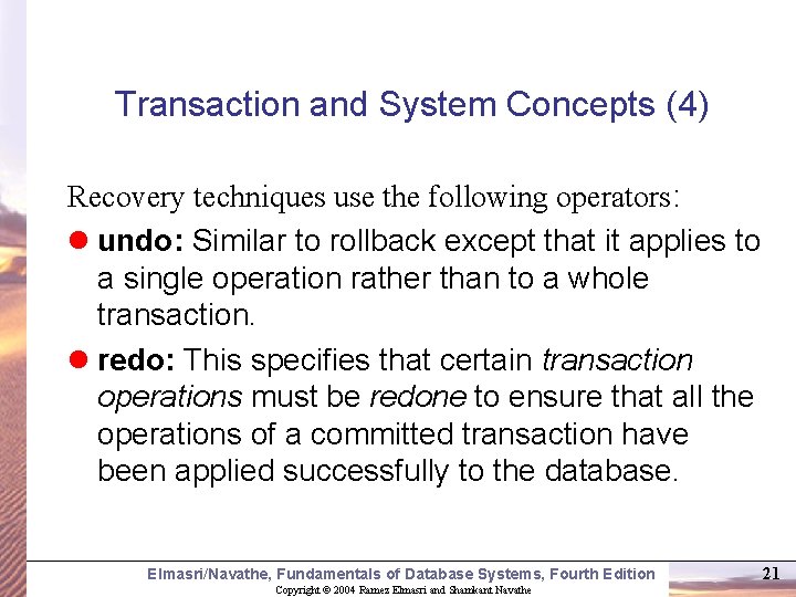 Transaction and System Concepts (4) Recovery techniques use the following operators: l undo: Similar