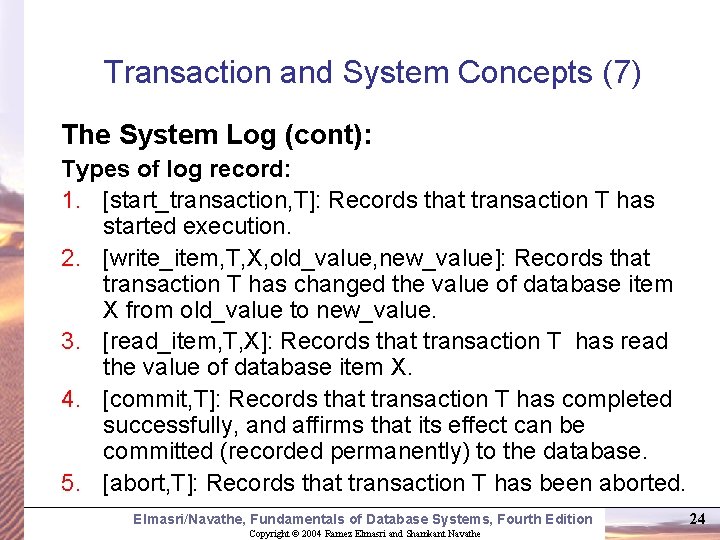 Transaction and System Concepts (7) The System Log (cont): Types of log record: 1.