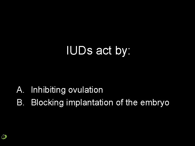 IUDs act by: A. Inhibiting ovulation B. Blocking implantation of the embryo 