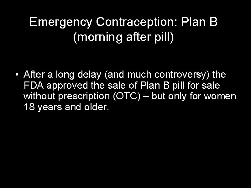 Emergency Contraception: Plan B (morning after pill) • After a long delay (and much