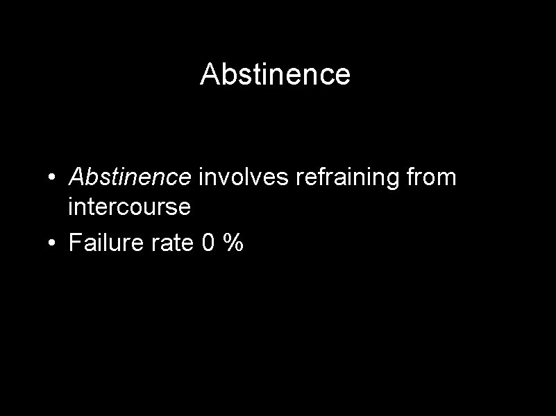 Abstinence • Abstinence involves refraining from intercourse • Failure rate 0 % 
