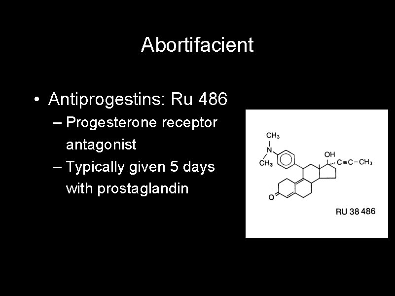 Abortifacient • Antiprogestins: Ru 486 – Progesterone receptor antagonist – Typically given 5 days
