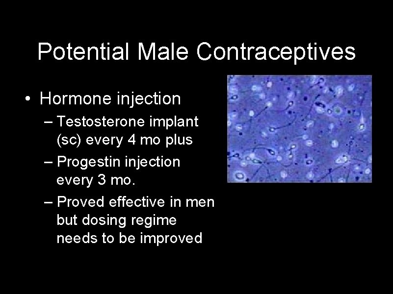 Potential Male Contraceptives • Hormone injection – Testosterone implant (sc) every 4 mo plus