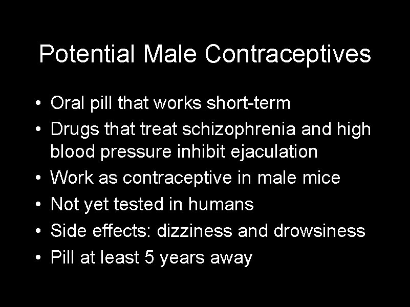 Potential Male Contraceptives • Oral pill that works short-term • Drugs that treat schizophrenia