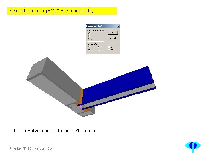 3 D modeling using v 12 & v 13 functionality Use revolve function to