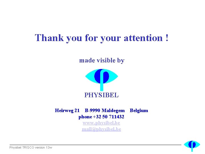 Thank you for your attention ! made visible by PHYSIBEL Heirweg 21 B-9990 Maldegem