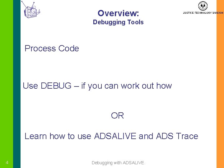 Overview: JUSTICE TECHNOLOGY DIVISION Debugging Tools Process Code Use DEBUG – if you can