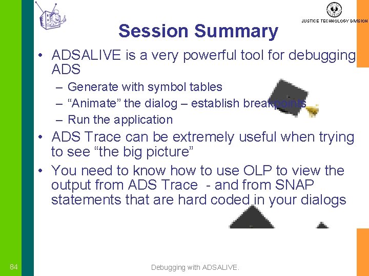 Session Summary JUSTICE TECHNOLOGY DIVISION • ADSALIVE is a very powerful tool for debugging