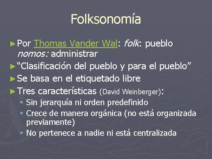 Folksonomía Thomas Vander Wal: folk: pueblo nomos: administrar ► “Clasificación del pueblo y para