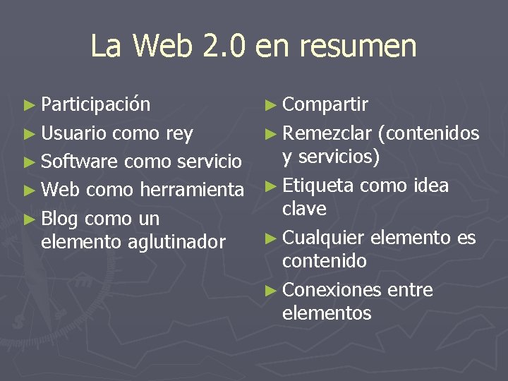 La Web 2. 0 en resumen ► Participación ► Compartir ► Usuario ► Remezclar