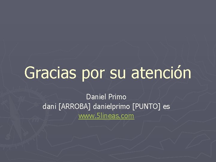 Gracias por su atención Daniel Primo dani [ARROBA] danielprimo [PUNTO] es www. 5 lineas.