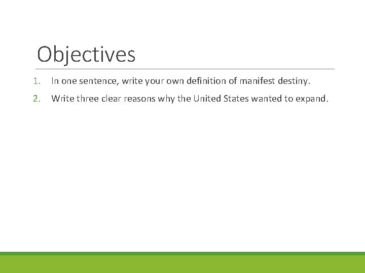 Objectives 1. In one sentence, write your own definition of manifest destiny. 2. Write