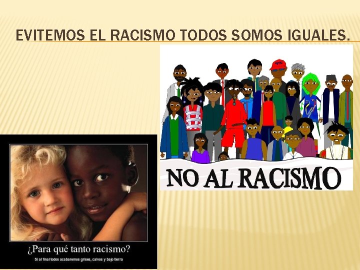 EVITEMOS EL RACISMO TODOS SOMOS IGUALES. 
