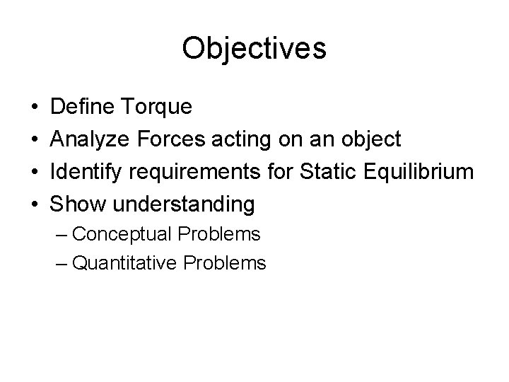Objectives • • Define Torque Analyze Forces acting on an object Identify requirements for