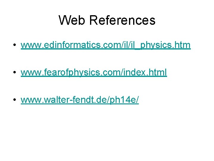 Web References • www. edinformatics. com/il/il_physics. htm • www. fearofphysics. com/index. html • www.