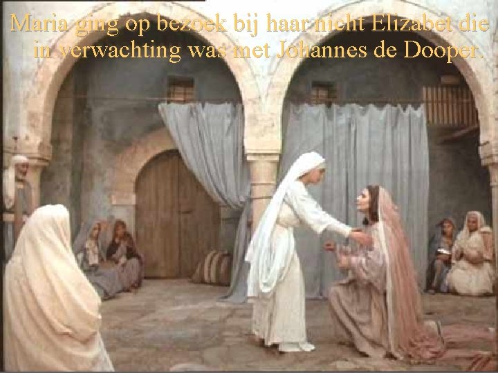 Maria ging op bezoek bij haar nicht Elizabet die in verwachting was met Johannes