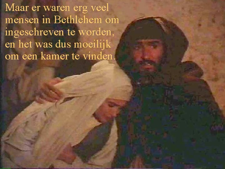 Maar er waren erg veel mensen in Bethlehem om ingeschreven te worden, en het