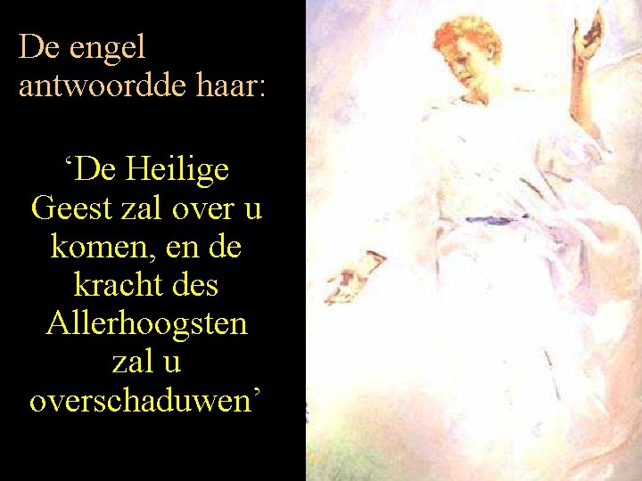 De engel antwoordde haar: ‘De Heilige Geest zal over u komen, en de kracht