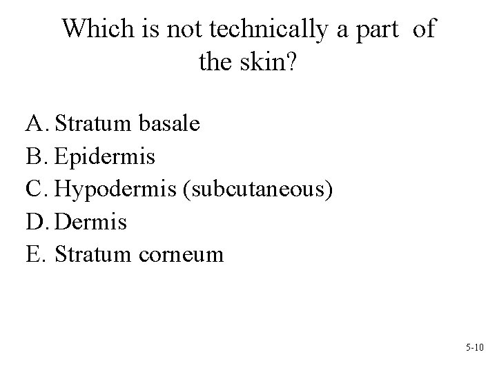 Which is not technically a part of the skin? A. Stratum basale B. Epidermis