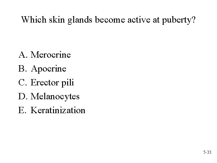 Which skin glands become active at puberty? A. Merocrine B. Apocrine C. Erector pili