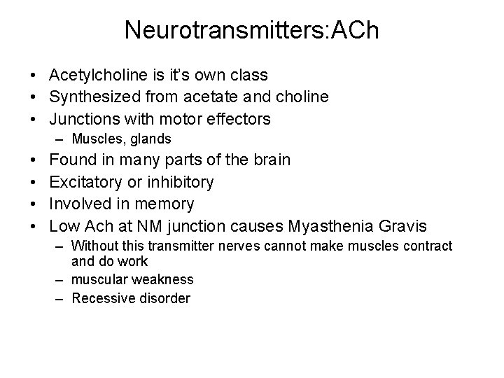 Neurotransmitters: ACh • Acetylcholine is it’s own class • Synthesized from acetate and choline Neurotransmitters: ACh • Acetylcholine is it’s own class • Synthesized from acetate and choline