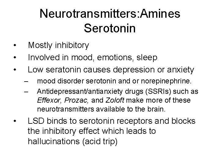 Neurotransmitters: Amines Serotonin • • • Mostly inhibitory Involved in mood, emotions, sleep Low Neurotransmitters: Amines Serotonin • • • Mostly inhibitory Involved in mood, emotions, sleep Low