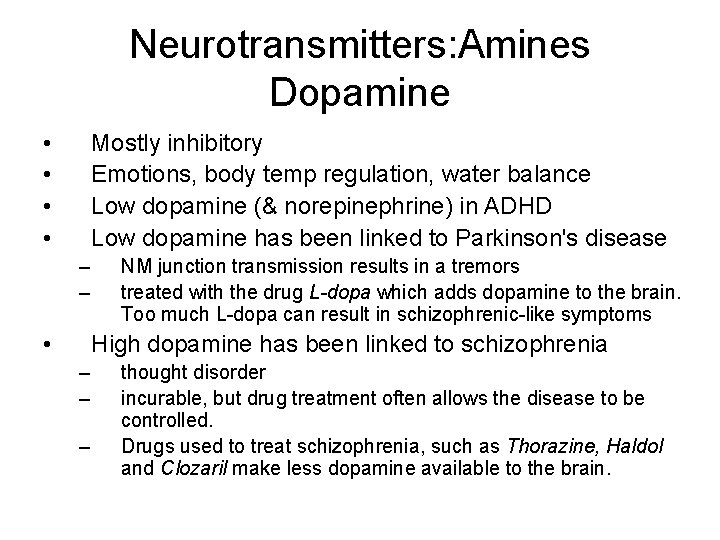 Neurotransmitters: Amines Dopamine • • Mostly inhibitory Emotions, body temp regulation, water balance Low Neurotransmitters: Amines Dopamine • • Mostly inhibitory Emotions, body temp regulation, water balance Low