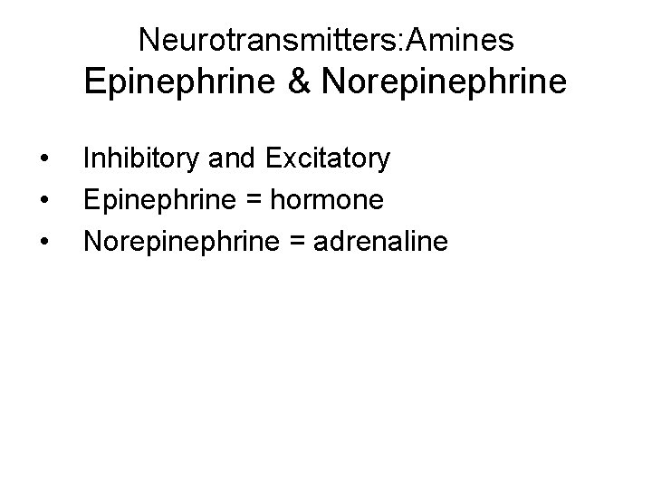 Neurotransmitters: Amines Epinephrine & Norepinephrine • • • Inhibitory and Excitatory Epinephrine = hormone Neurotransmitters: Amines Epinephrine & Norepinephrine • • • Inhibitory and Excitatory Epinephrine = hormone