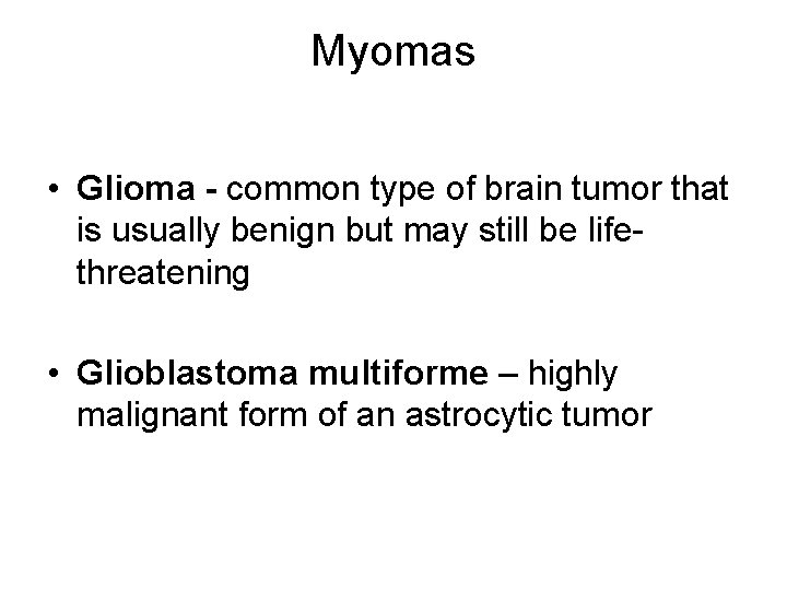Myomas • Glioma - common type of brain tumor that is usually benign but Myomas • Glioma - common type of brain tumor that is usually benign but