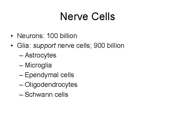 Nerve Cells • Neurons: 100 billion • Glia: support nerve cells; 900 billion – Nerve Cells • Neurons: 100 billion • Glia: support nerve cells; 900 billion –