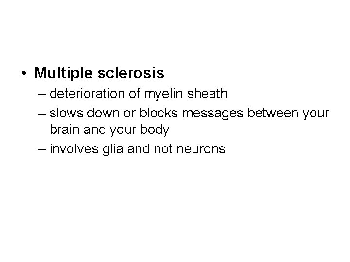 • Multiple sclerosis – deterioration of myelin sheath – slows down or blocks • Multiple sclerosis – deterioration of myelin sheath – slows down or blocks
