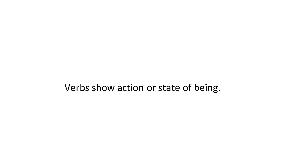 Verbs show action or state of being. 